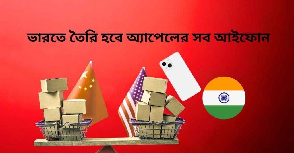 চীন ছেড়ে ভারতে তৈরি হবে অ্যাপেলের সব আইফোন