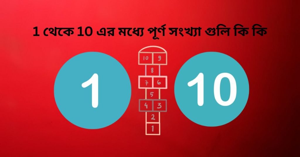 1 থেকে 10 এর মধ্যে পূর্ণ সংখ্যা গুলি কি কি